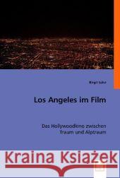 Los Angeles im Film : Das Hollywoodkino zwischen Traum und Alptraum Lüke, Birgit 9783836474122