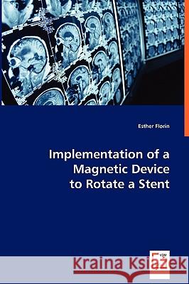Implementation of a Magnetic Device to Rotate a Stent Esther Florin 9783836474153 VDM Verlag