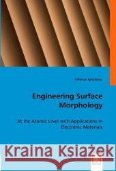 Engineering Surface Morphology : At the Atomic Level with Applications in Electronic Materials Ignatescu, Valerian 9783836474399 VDM Verlag Dr. Müller