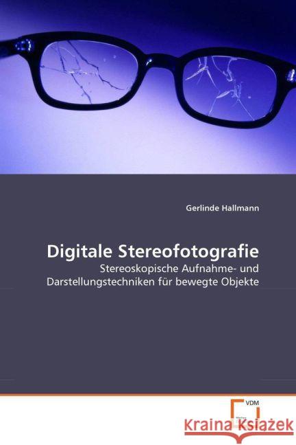 Digitale Stereofotografie : Stereoskopische Aufnahme- und Darstellungstechniken für bewegte Objekte Hallmann, Gerlinde 9783836474450