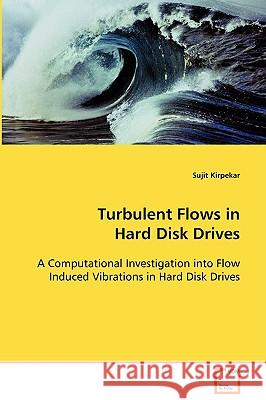 Turbulent Flows in Hard Disk Drives Sujit Kirpekar 9783836474948 VDM VERLAG DR. MUELLER E.K.