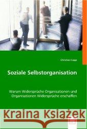 Soziale Selbstorganisation : Warum Widersprüche Organisationen und Organisationen Widersprüche erschaffen Lapp, Christian 9783836474993