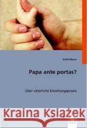 Papa ante portas? : Über väterliche Erziehungspraxis Bauer, Judith   9783836475587 VDM Verlag Dr. Müller