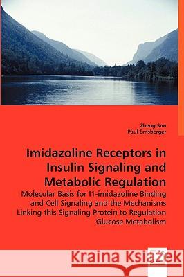 Imidazoline Receptors in Insulin Signaling and Metabolic Regulation Zheng Sun (Shanghai Ocean University China), Paul Ernsberger 9783836475907 VDM Verlag