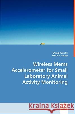 Wireless Mems Accelerometer for Small Laboratory Animal Activity Monitoring Cheng-Kuan Lu, Darrin J Young 9783836475952