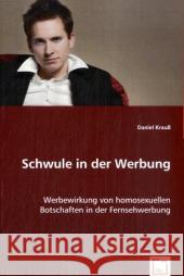 Schwule in der Werbung : Werbewirkung von homosexuellen Botschaften in der Fernsehwerbung Krauß, Daniel 9783836476287