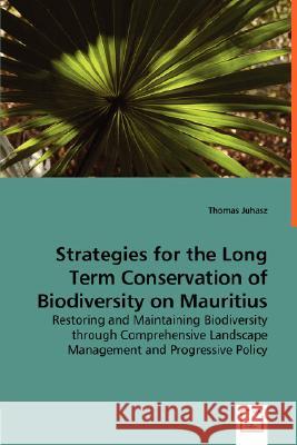 Strategies for the Long Term Conservation of Biodiversity on Mauritius Thomas Juhasz 9783836476348 VDM Verlag