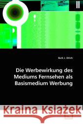 Die Werbewirkung des Mediums Fernsehen als Basismedium Werbung Ulrich, Burk J. 9783836476485 VDM Verlag Dr. Müller