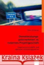 Dienstleistungsunternehmen im externen Projektgeschäft : Organisationsmodelle und operative Controllingsysteme Kirchberger, Thomas 9783836476836