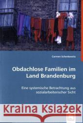 Obdachlose Familien im Land Brandenburg : Eine systemische Betrachtung aus sozialarbeiterischer Sicht Schenkewitz, Carmen 9783836477055