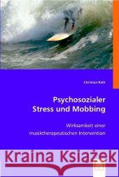 Psychosozialer Stress und Mobbing : Wirksamkeit einer musiktherapeutischen Intervention Kahl, Christian 9783836477116 VDM Verlag Dr. Müller