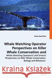 Whale Watching Operator Perspectives on Killer Whale Conservation and Behaviour Renay Eng-Fisher 9783836477215