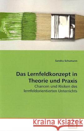 Das Lernfeldkonzept in Theorie und Praxis : Chancen und Risiken des lernfeldorientierten  Unterrichts Schumann, Sandra 9783836477307 VDM Verlag Dr. Müller
