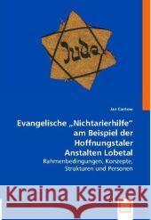 Evangelische 'Nichtarierhilfe' am Beispiel der Hoffnungstaler Anstalten Lobetal : Rahmenbedingungen, Konzepte, Strukturen und Personen. Cantow, Jan 9783836477680