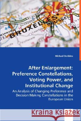 After Enlargement: Preference Constellations, Voting Power, and Institutional Change Michael Dobbins 9783836477789 VDM Verlag Dr. Mueller E.K.