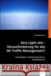 Very Light Jets - Herausforderung für das Air Traffic Management? : Grundlagen, Verkehrsszenarien, Implikationen Naumann, Georg 9783836478311