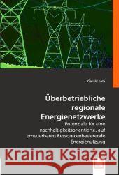 Überbetriebliche regionale Energienetzwerke : Potenziale für eine nachhaltigkeitsorientierte, auf erneuerbaren Ressourcen basierende Energienutzung Lutz, Gerald 9783836479301