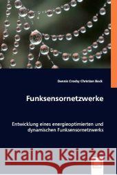 Funksensornetzwerke : Entwicklung eines energieoptimierten und dynamischen Funksensornetzwerks Crosby, Dennis; Bock, Christian 9783836479622