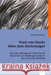 Franz von Stucks 'Alma Julia'-Zeichnungen : Das erste Auftragswerk Stucks für die Festschrift zum 300jährigen Jubiläum der Universität Würzburg Gundermann, Simone 9783836479950