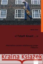 »... statt Knast?!« : Alternativen anstatt Inhaftierung junger Männer Ücker, Marian 9783836479998 VDM Verlag Dr. Müller