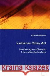 Sarbanes Oxley Act : Auswirkungen auf Europas Informationstechnologie Ganglberger, Thomas 9783836480116 VDM Verlag Dr. Müller