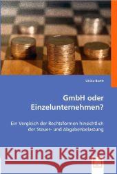 GmbH oder Einzelunternehmen? : Ein Vergleich der Rechtsformen hinsichtlich der Steuer- und Abgabenbelastung Barth, Ulrike   9783836480666