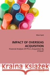 IMPACT OF OVERSEAS ACQUISITION : Financial Analysis Of PTCL's Acquisition By ETISLAT Ayub, Moaz   9783836480796