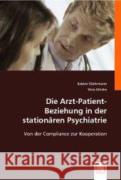 Die Arzt-Patient-Beziehung in der stationären Psychiatrie : Von der Compliance zur Kooperation Stührmann, Sabine; Ulrichs, Vera 9783836480918 VDM Verlag Dr. Müller