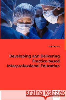 Developing and Delivering Practice-based Interprofessional Education Scott Reeves (University of Toronto) 9783836481106 VDM Verlag Dr. Mueller E.K.