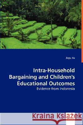 Intra-Household Bargaining and Children's Educational Outcomes - Evidence from Indonesia Zeyu Xu 9783836481571