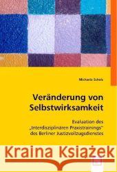 Veränderung von Selbstwirksamkeit : Evaluation des 'Interdisziplinären Praxistrainings' des Berliner Justizvollzugsdienstes Scholz, Michaela 9783836481694