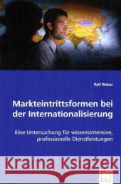 Markteintrittsformen bei der Internationalisierung : Eine Untersuchung für wissensintensive, professionelle Dienstleistungen Weber, Ralf   9783836481908 VDM Verlag Dr. Müller