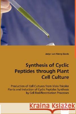 Synthesis of Cyclic Peptides through Plant Cell Culture Wong Dávila, Jorge Luis 9783836482035 VDM Verlag