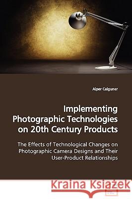 Implementing Photographic Technologies on 20th Century Products Alper Calguner 9783836482288 VDM Verlag