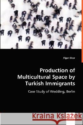 Production of Multicultural Space by Turkish Immigrants Figen Uzar 9783836482417 VDM Verlag