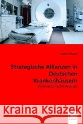 Strategische Allianzen in Deutschen Krankenhäusern : Eine empirische Analyse Wende, Sabine 9783836482646