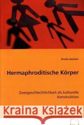 Hermaphroditische Körper : Zweigeschlechtlichkeit als kulturelle Konstruktion Kastner, Kristin   9783836482837