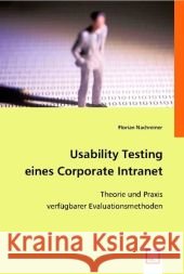 Usability Testing eines Corporate Intranet : Theorie und Praxis verfügbarer Evaluationsmethoden Nachreiner, Florian 9783836482851 VDM Verlag Dr. Müller