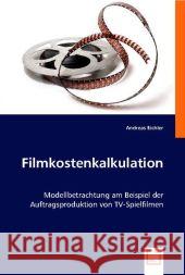 Filmkostenkalkulation : Modellbetrachtung am Beispiel der Auftragsproduktion von TV-Spielfilmen Eichler, Andreas 9783836483148