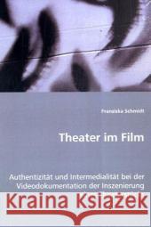 Theater im Film : Authentizität und Intermedialität bei der Videodokumentation der Inszenierung eines Theaterstücks Schmidt, Franziska 9783836483377 VDM Verlag Dr. Müller