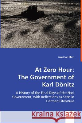At Zero Hour: The Government of Karl Dönitz Klein, Jonathan 9783836483483