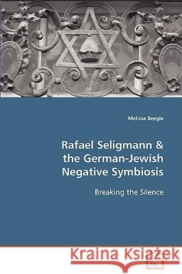 Rafael Seligmann & the German-Jewish Negative Symbiosis Melissa Beegle 9783836483506