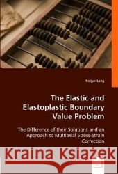 The Elastic and Elastoplastic Boundary Value Problem : The Difference of their Solutions and an Approach to Multiaxial Stress-Strain Correction Lang, Holger 9783836483872 VDM Verlag Dr. Müller