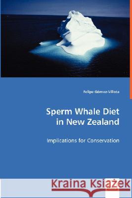 Sperm Whale Diet in New Zealand - Implications for Conservation Felipe Gmez-Villota 9783836484275 VDM Verlag