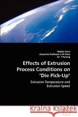 Effects of Extrusion Process Conditions on Die Pick-Up Robbie Peris, Z W Chen, T Pasang 9783836484312 VDM Verlag Dr. Mueller E.K.