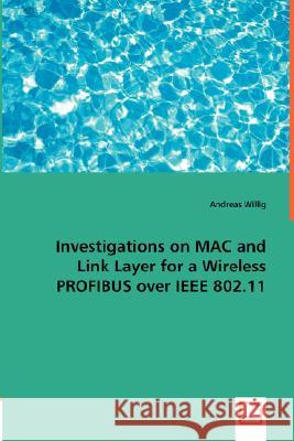 Investigations on MAC and Link Layer for a Wireless PROFIBUS over IEEE 802.11 Willig, Andreas 9783836484794 VDM Verlag