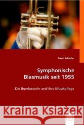 Symphonische Blasmusik seit 1955 : Die Bundeswehr und ihre Musikpflege Schleifer, Irene 9783836484862