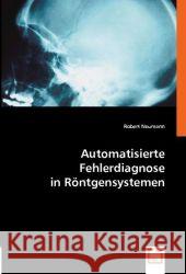 Automatisierte Fehlerdiagnose in Röntgensystemen : Diplomarbeit an der Technischen Fakultät der Universität Bielefeld Neumann, Robert 9783836485012