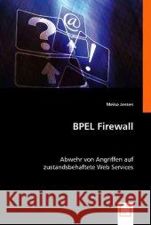 BPEL Firewall : Abwehr von Angriffen auf zustandsbehaftete Web Services Jensen, Meiko 9783836485517