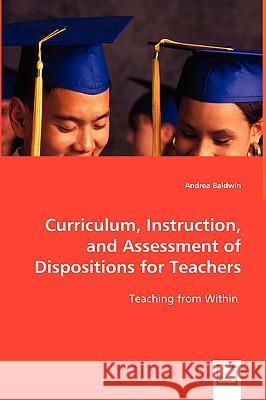 Curriculum, Instruction, and Assessment of Dispositions for Teachers Andrea Baldwin 9783836485708